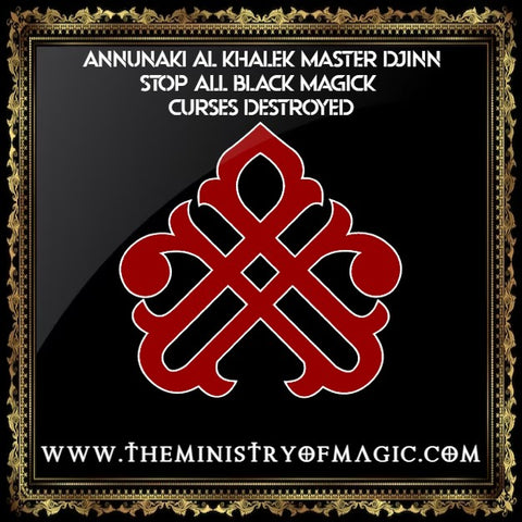 ANNUNAKI AL KHALEK MASTER DJINN STOP ALL BLACK MAGICK CURSES DESTROYED